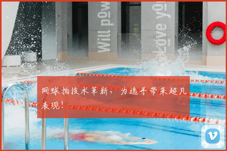网球拍技术革新，为选手带来超凡表现！