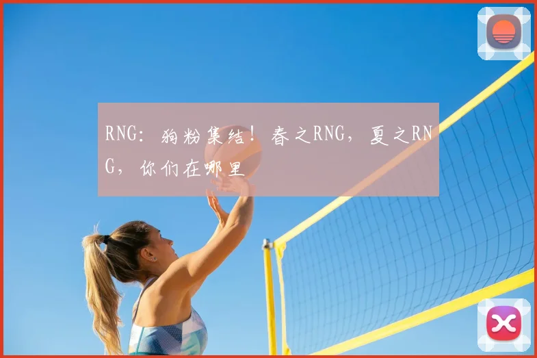 RNG：狗粉集结！春之RNG，夏之RNG，你们在哪里