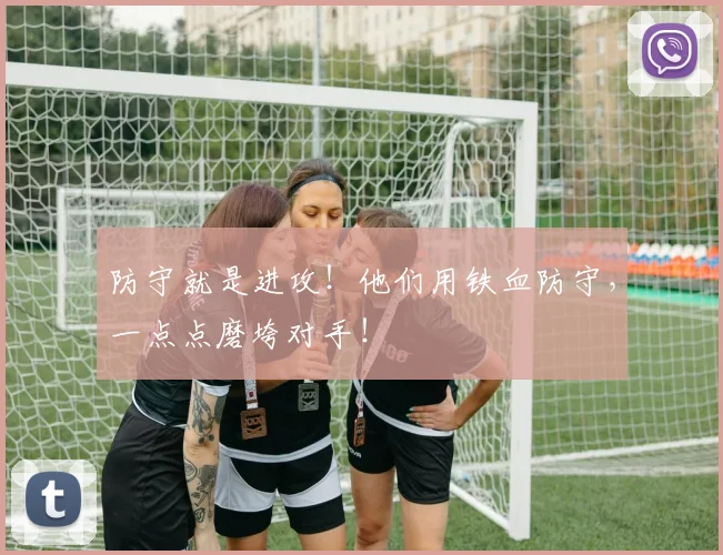 防守就是进攻！他们用铁血防守，一点点磨垮对手！